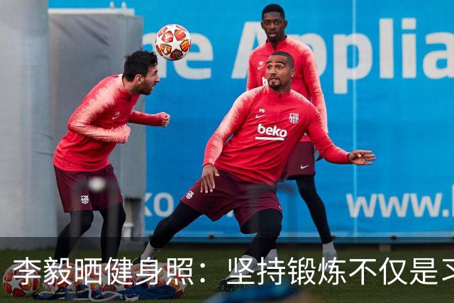 李毅晒健身照：坚持锻炼不仅是习惯 更是生活态度